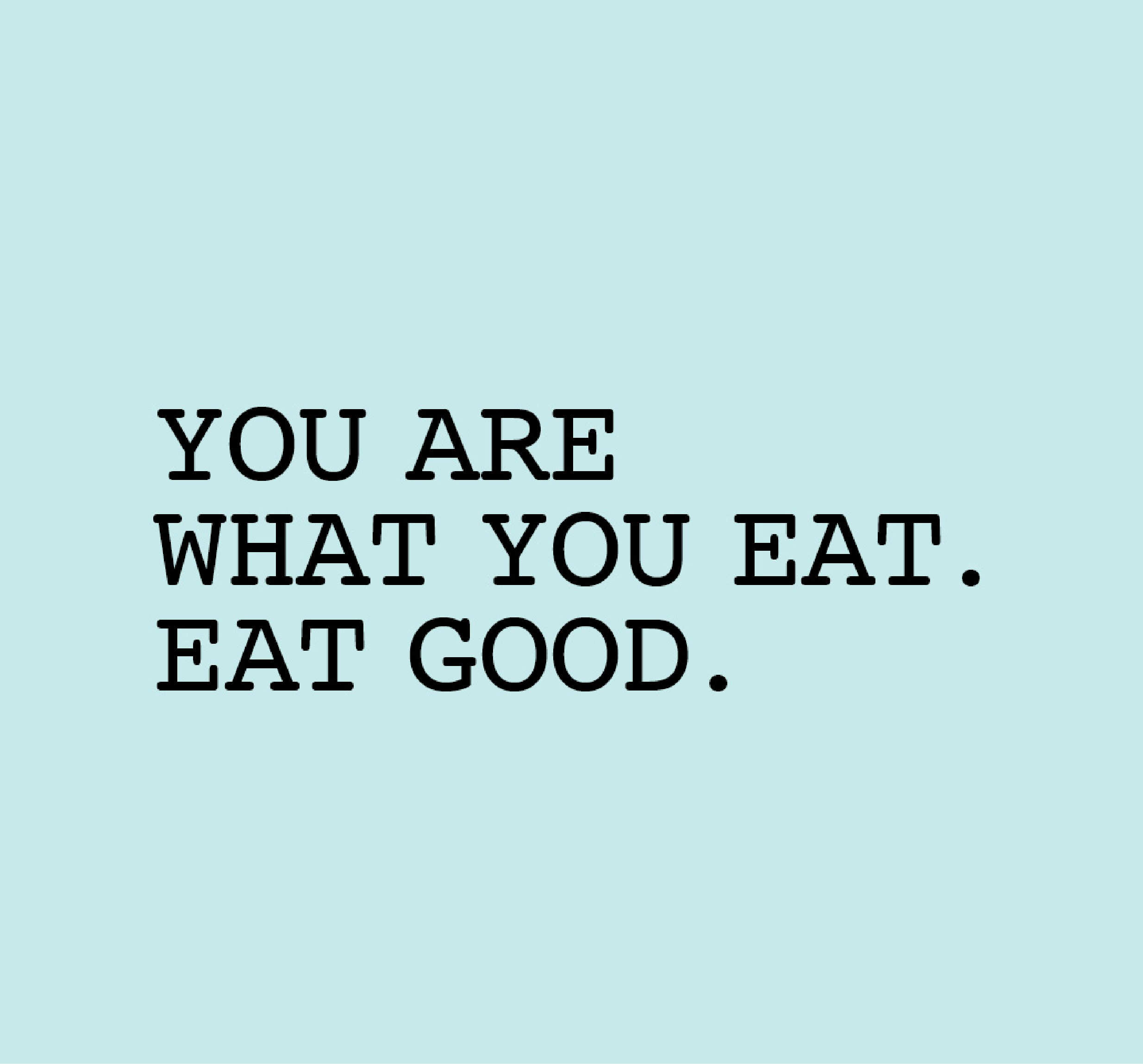 You are what you eat. Eat good. Text on blue background